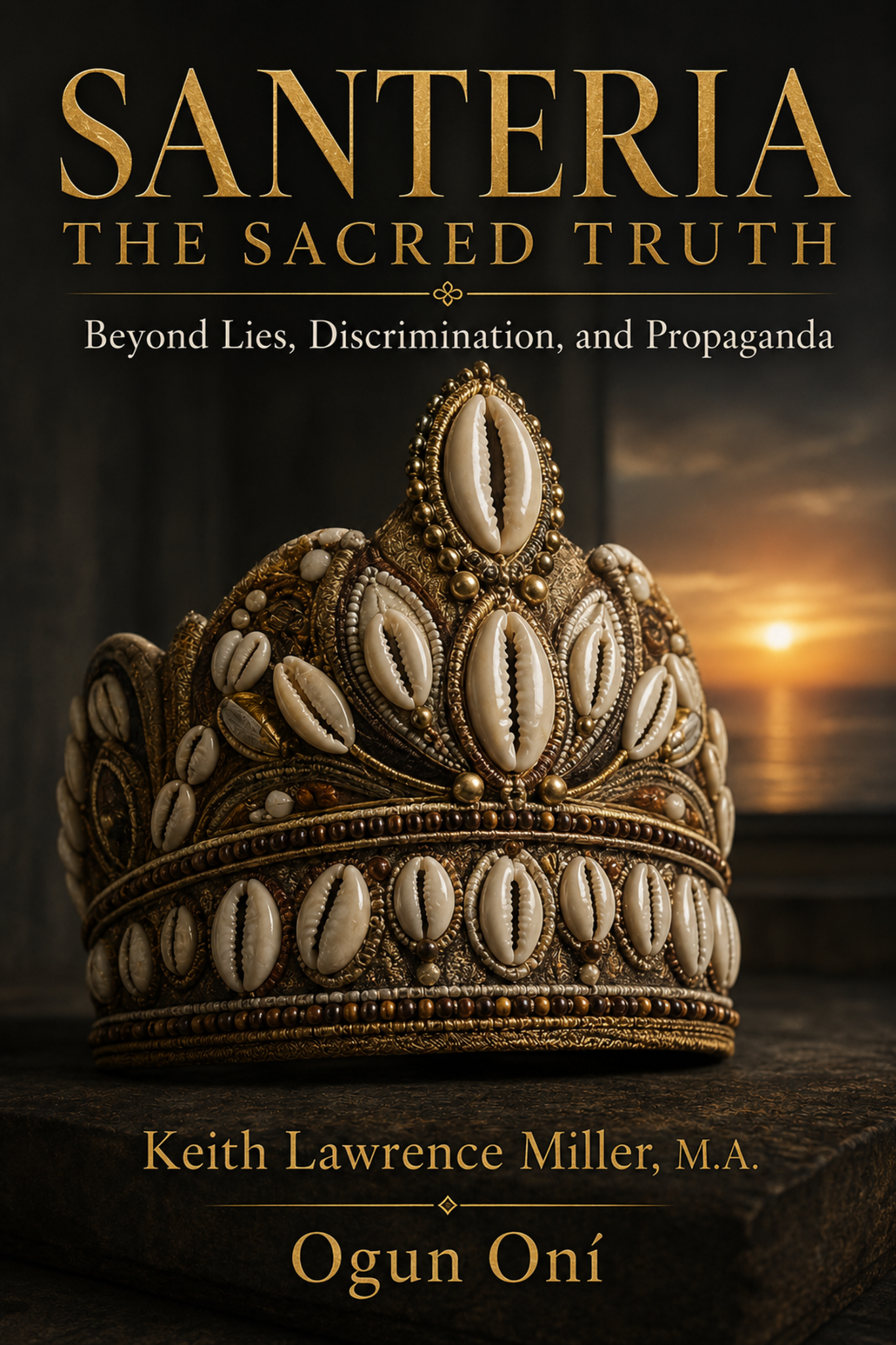 Santería: The Sacred Truth by Keith Lawrence Miller, M.A. (Ogun Oní)